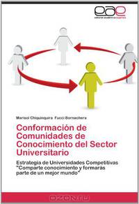 Conformacion de Comunidades de Conocimiento del Sector Universitario: Estrategia de Universidades Competitivas "Comparte conocimiento y formaras parte de un mejor mundo" (Spanish Edition)