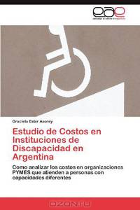 Estudio de Costos en Instituciones de Discapacidad en Argentina: Como analizar los costos en organizaciones PYMES que atienden a personas con capacidades diferentes (Spanish Edition)