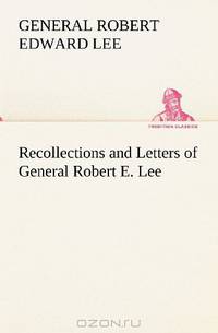 Recollections and Letters of General Robert E. Lee (TREDITION CLASSICS)