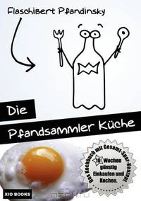 Die Pfandsammler Kuche - 10 Wochen gunstig Einkaufen und Kochen. Das Kochbuch mit Gesamt-Spar-Konzept. (German Edition)