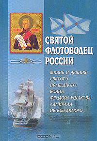 Святой флотоводец России. Жизнь и деяния святого праведного воина Федора Ушакова, адмирала непобедимого
