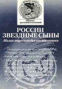 России звездные сыны. Малая энциклопедия космонавтики