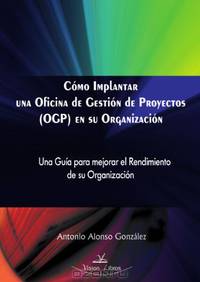 Como Implantar Una Oficina de Gestion de Proyectos (OGP) En Su Organizacion (Spanish Edition)