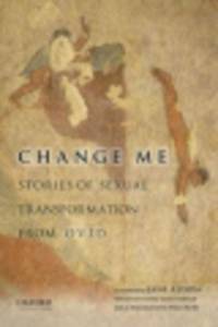 Change Me. Stories of Sexual Transformation from Ovid