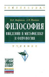 Философия: Введение в метафизику и онтология: Учебник / В.В. Миронов, А.В. Иванов. - (Высшее образование: Бакалавриат)., (Гриф)