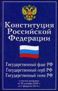 Конституция Российской Федерации. Гимн Российской Федерации. С учетом поправок, внесенных законами Российской Федерации о поправках к Конституции Российской Федерации от 30.12.2008 г. №6-ФКЗ, от 05.02.2014 г. №2-ФКЗ