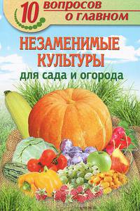 10 вопросов о главном. Незаменимые культуры для сада и огорода