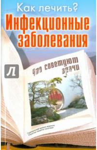 Как лечить? Инфекционные заболевания. Что советуют врачи