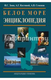 Белое море. Энциклопедия / И.С. Зонн, А.Г. Костяной, А.В. Семенов; Под ред. Г.Г. Матишов. - ил.