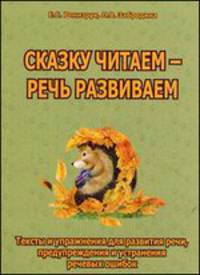 Сказку читаем - речь развиваем. Тексты и упражнения для развития речи, предупреждения и устранения речевых ошибок. Методическое пособие