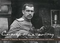 Смотрю на войну. Академик С. И. Вавилов. Фотографии и рисунки из дневников 1914-1916 гг.