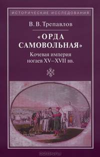 "Орда самовольная". Кочевая империя ногаев XV-XVII вв.