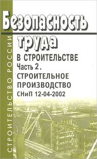 Безопасность труда в строительстве. Часть 2. Строительное производство. СНиП 12-04-2002