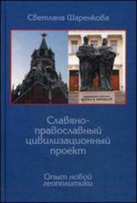 Славяно-православный цивилизацонный проект. Опыт новой геополитики. Монография