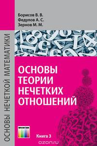 Основы теории нечетких отношений: Учебное пособие для вузов / В.В. Борисов, А.С. Федулов, М.М. Зернов. - ил. - (Основы нечеткой математики; Книга 3)., (Гриф)