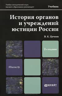 ИСТОРИЯ ОРГАНОВ И УЧРЕЖДЕНИЙ ЮСТИЦИИ РОССИИ 2-е изд., пер. и доп. Учебник для магистров
