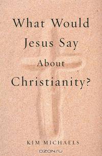 What Would Jesus Say about Christianity?