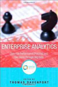 Enterprise Analytics: Optimize Performance, Process, and Decisions Through Big Data (FT Press Operations Management)