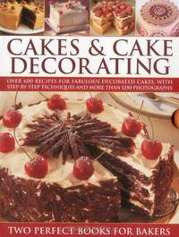 Cakes & Cake Decorating: Over 600 recipes for fabulous decorated cakes, with step-by-step techniques and more than 1250 photographs