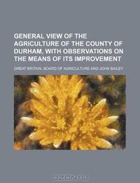 General view of the agriculture of the county of Durham, with observations on the means of its improvement