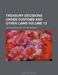Treasury decisions under customs and other laws Volume 13