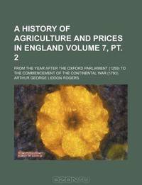 A history of agriculture and prices in England Volume 7, pt. 2; from the year after the Oxford parliament (1259) to the commencement of the continental war (1793)