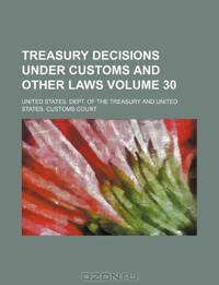 Treasury decisions under customs and other laws Volume 30