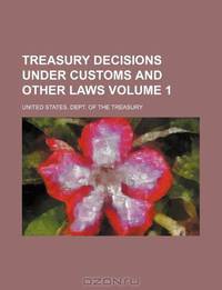 Treasury decisions under customs and other laws Volume 1
