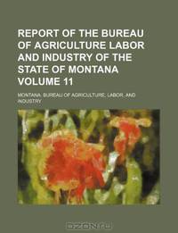 Report of the Bureau of Agriculture Labor and Industry of the State of Montana Volume 11