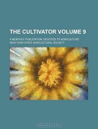 The cultivator Volume 9; a monthly publication, devoted to agriculture
