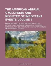 The American annual cyclopedia and register of important events Volume 4 ; Embracing political, civil, military, and social affairs: public documents; ... science, agriculture, and mechanical industry