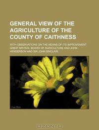 General view of the agriculture of the county of Caithness; with observations on the means of its improvement