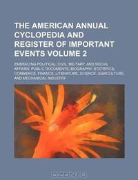The American annual cyclopedia and register of important events Volume 2 ; Embracing political, civil, military, and social affairs: public documents; ... science, agriculture, and mechanical industry