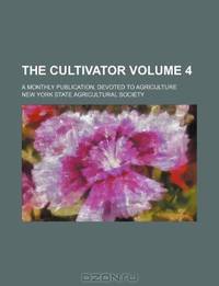 The cultivator Volume 4; a monthly publication, devoted to agriculture