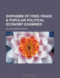 Sophisms of Free-Trade & Popular Political Economy Examined