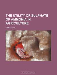 The utility of sulphate of ammonia in agriculture