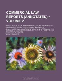 Commercial Law Reports (Annotated) (Volume 2); Being Reports of Important Decisions Relating to Companies, Banks and Banking, Insurance, Insolvency, ... Subjects in the Federal and Provincial Courts