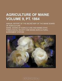 Agriculture of Maine Volume 9, pt. 1864; annual report of the secretary of the Maine Board of Agriculture
