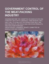 Government control of the meat-packing industry; Hearings before the Committee on agriculture and forestry. Sixty-fifth Congress, third session, on S. ... of live stock and live-stock products