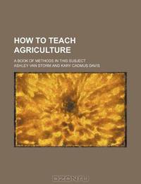 How to teach agriculture; a book of methods in this subject