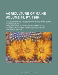 Agriculture of Maine Volume 14, pt. 1869; annual report of the secretary of the Maine Board of Agriculture