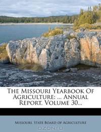 The Missouri Yearbook Of Agriculture: ... Annual Report, Volume 30...