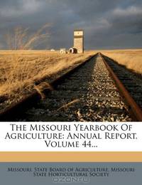 The Missouri Yearbook Of Agriculture: Annual Report, Volume 44...