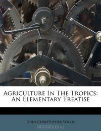 Agriculture In The Tropics: An Elementary Treatise