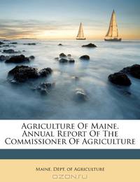 Agriculture Of Maine. Annual Report Of The Commissioner Of Agriculture