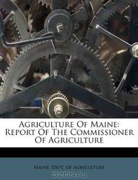 Agriculture Of Maine: Report Of The Commissioner Of Agriculture