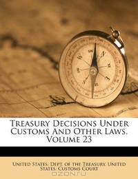 Treasury Decisions Under Customs And Other Laws, Volume 23