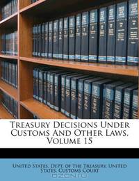 Treasury Decisions Under Customs And Other Laws, Volume 15
