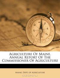 Agriculture Of Maine. Annual Report Of The Commissioner Of Agriculture