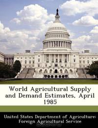 World Agricultural Supply and Demand Estimates, April 1985
